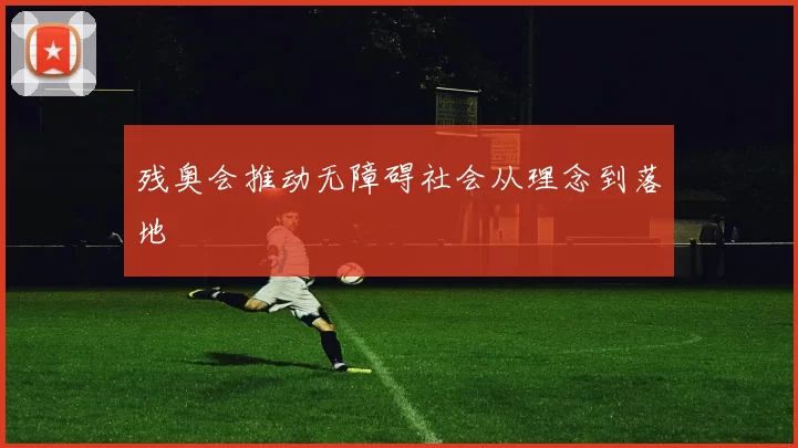 残奥会推动无障碍社会从理念到落地