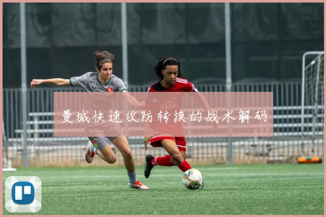 曼城快速攻防转换的战术解码