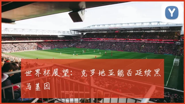 世界杯展望：克罗地亚能否延续黑马基因