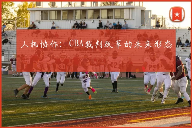 人机协作：CBA裁判改革的未来形态